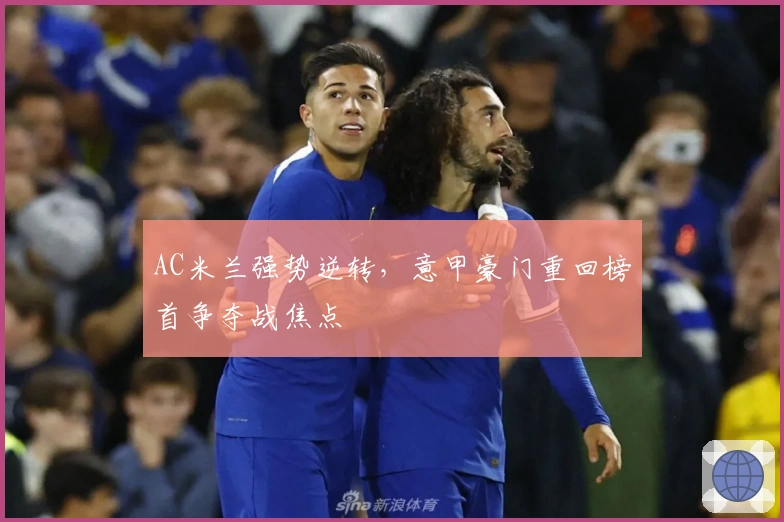 AC米兰强势逆转，意甲豪门重回榜首争夺战焦点