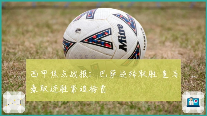 西甲焦点战报：巴萨逆转取胜 皇马豪取连胜紧追榜首