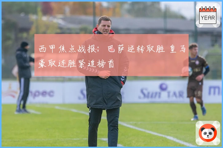 西甲焦点战报：巴萨逆转取胜 皇马豪取连胜紧追榜首