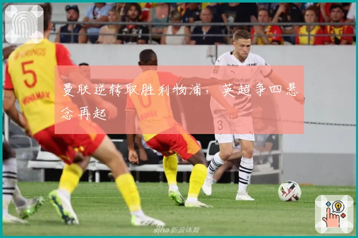 曼联逆转取胜利物浦，英超争四悬念再起